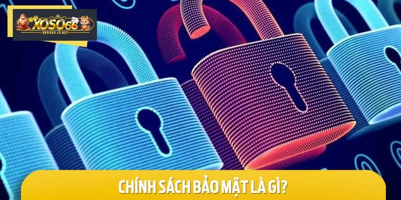 Tìm hiểu thông tin tổng quan về chính sách bảo mật