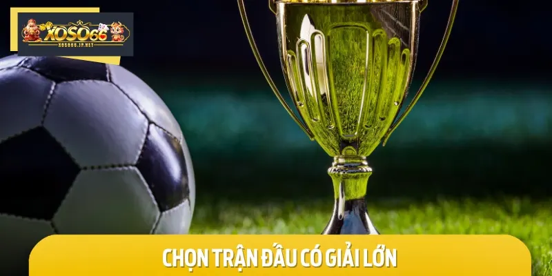 Bạn nên chơi ở những trận đấu thuộc giải lớn để có thêm thông tin