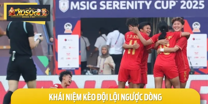 Kèo đội lội ngược dòng yêu cầu bạn dự đoán đội có khả năng lật kèo