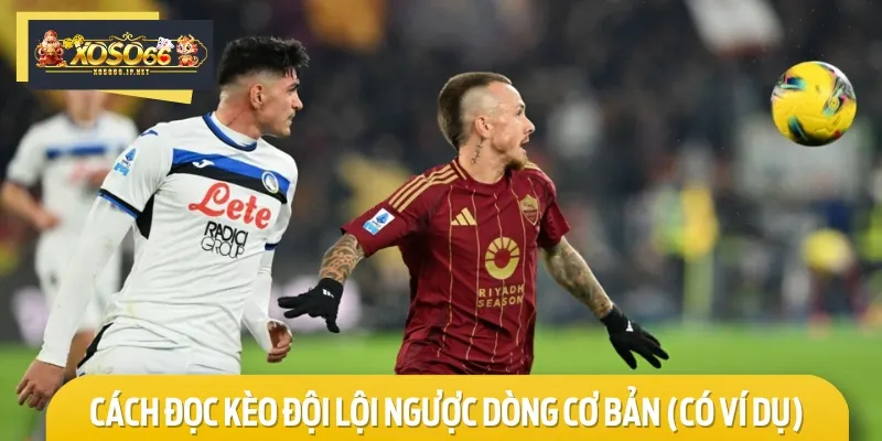 Hướng dẫn đọc kèo đội lội ngược dòng đơn giản, dễ hiểu cho Newbie