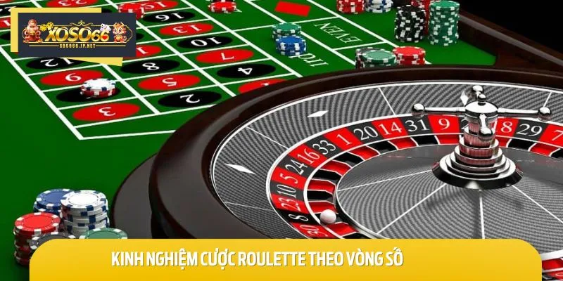 Kinh nghiệm cược Roulette theo vòng số có xác suất nổ cao