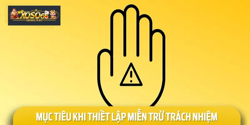 Mục tiêu khi thiết lập miễn trừ trách nhiệm