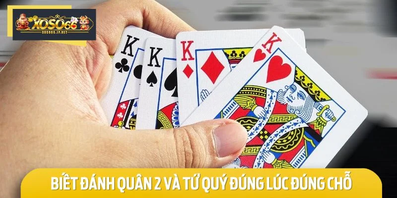 Biết đánh quân 2 và tứ quý đúng lúc đúng chỗ