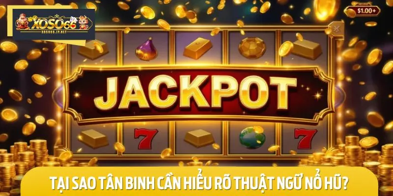 Lợi ích khi hiểu rõ các thuật ngữ nổ hũ cho tân binh