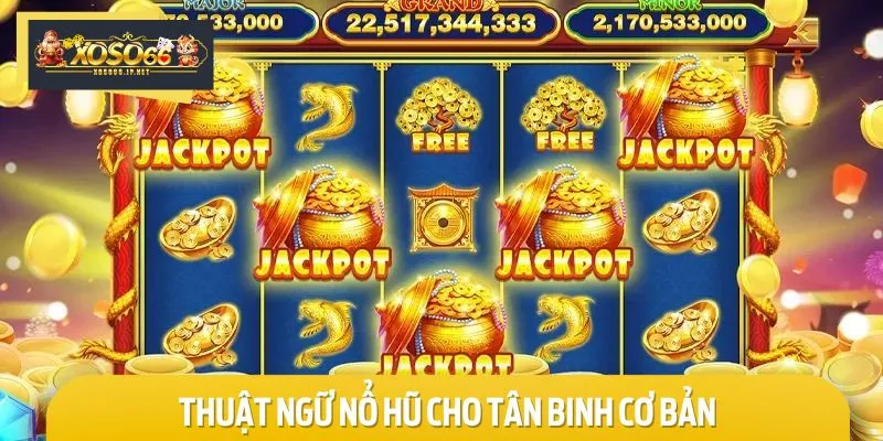 Lưu ngay các thuật ngữ nổ hũ cho tân binh cơ bản